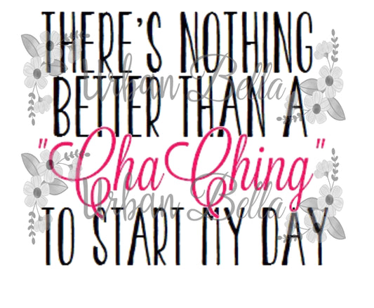 Nothing Better than a Cha Ching Sublimation png file